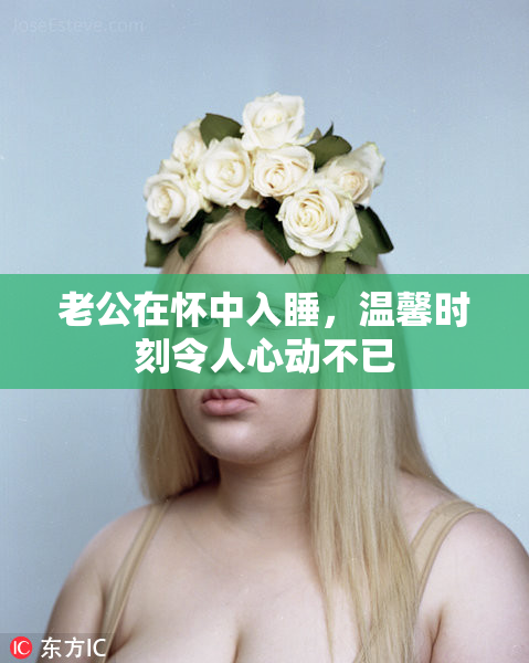 老公在怀中入睡，温馨时刻令人心动不已