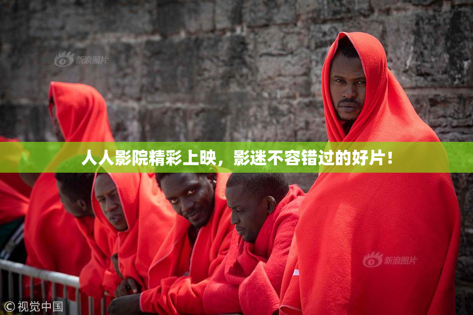 人人影院精彩上映，影迷不容错过的好片！