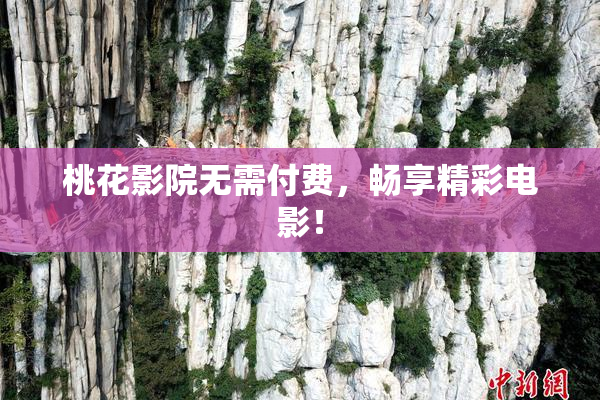 桃花影院无需付费，畅享精彩电影！