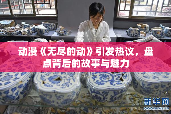 动漫《无尽的动》引发热议，盘点背后的故事与魅力