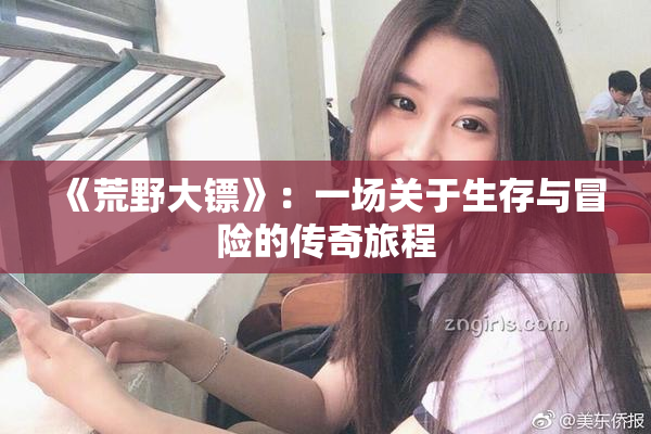 《荒野大镖》：一场关于生存与冒险的传奇旅程