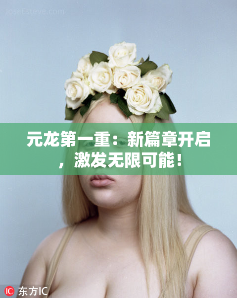 元龙第一重：新篇章开启，激发无限可能！