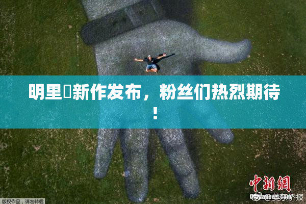 明里紬新作发布，粉丝们热烈期待！