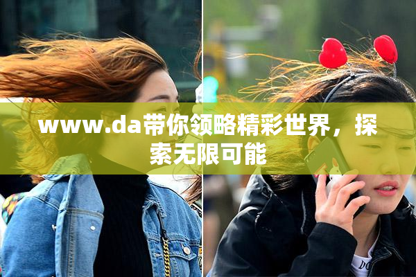 www.da带你领略精彩世界，探索无限可能