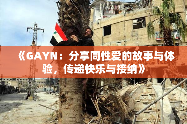 《GAYN：分享同性爱的故事与体验，传递快乐与接纳》