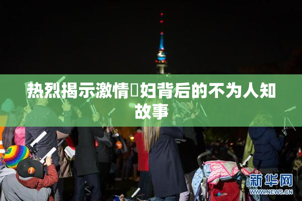 热烈揭示激情婬妇背后的不为人知故事