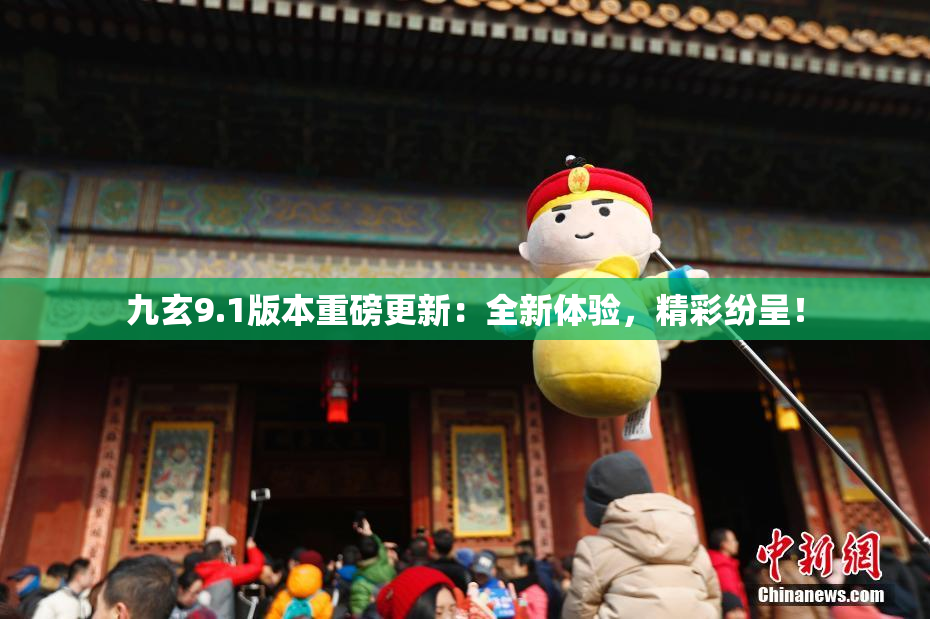 九玄9.1版本重磅更新：全新体验，精彩纷呈！