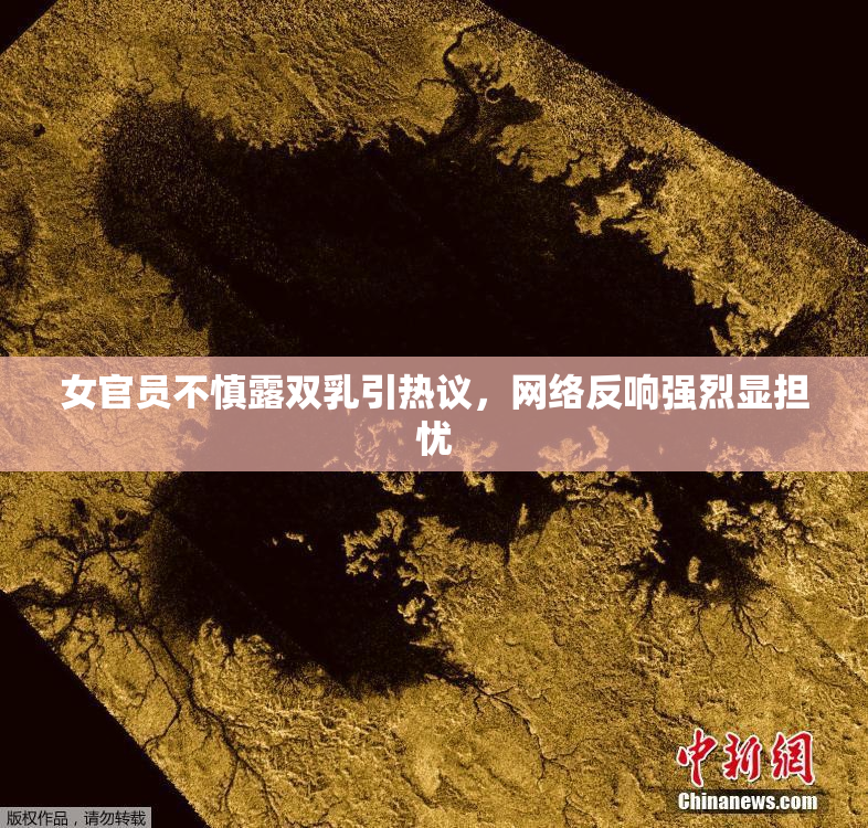 女官员不慎露双乳引热议，网络反响强烈显担忧