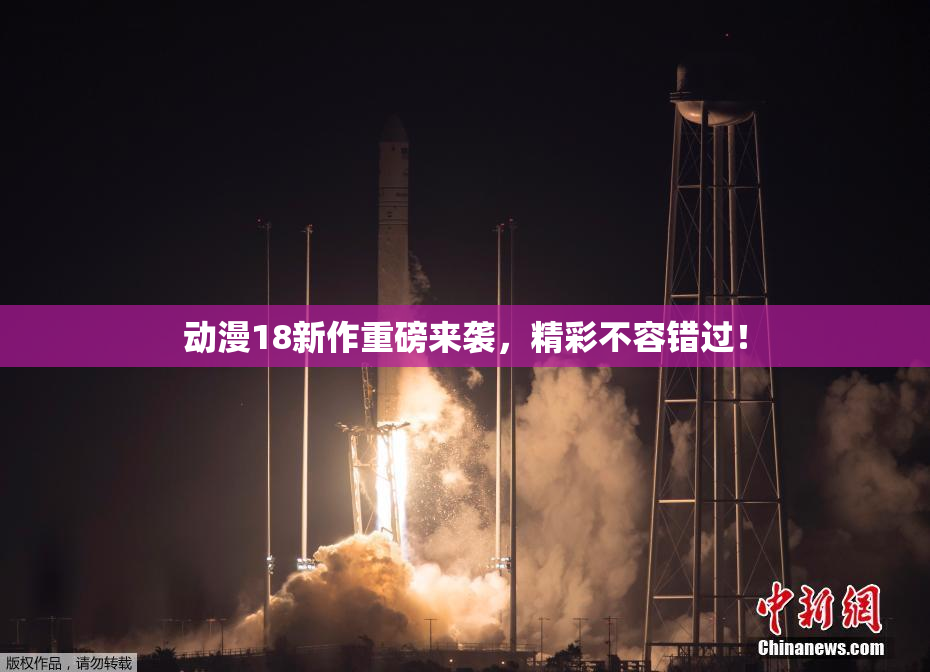 动漫18新作重磅来袭，精彩不容错过！