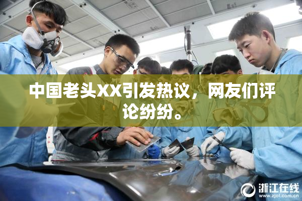 中国老头XX引发热议，网友们评论纷纷。