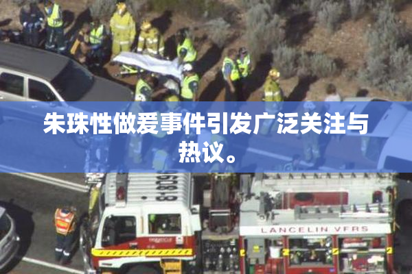 朱珠性做爰事件引发广泛关注与热议。