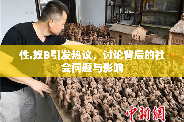 性.奴B引发热议，讨论背后的社会问题与影响