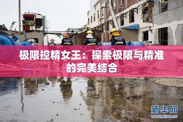 极限控精女王：探索极限与精准的完美结合