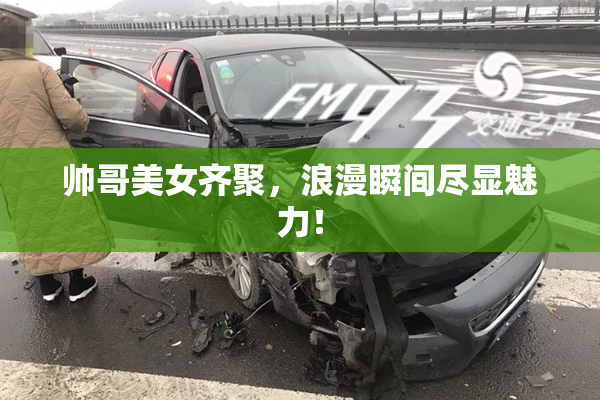 帅哥美女齐聚，浪漫瞬间尽显魅力！