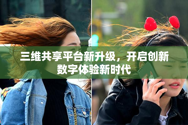 三维共享平台新升级，开启创新数字体验新时代