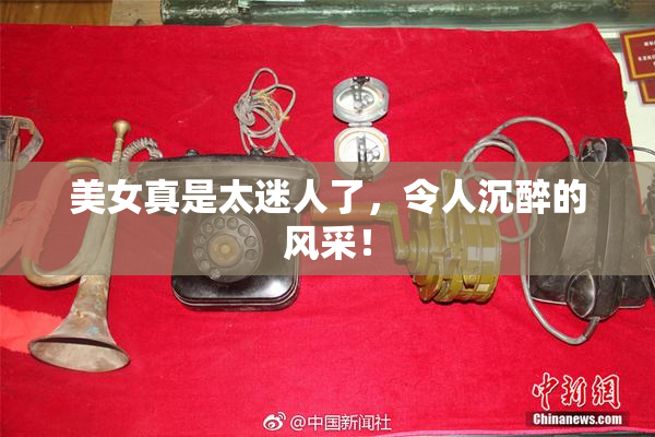 美女真是太迷人了，令人沉醉的风采！