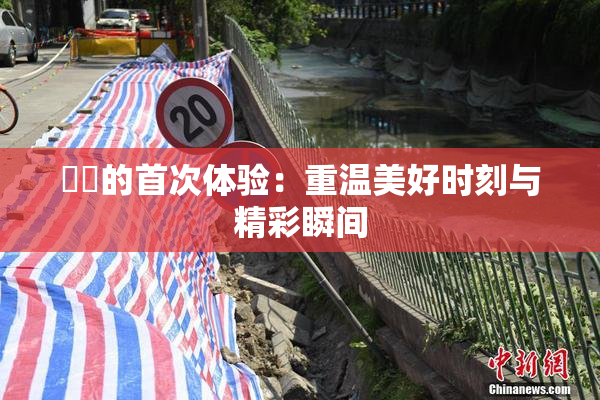 妺妺的首次体验：重温美好时刻与精彩瞬间