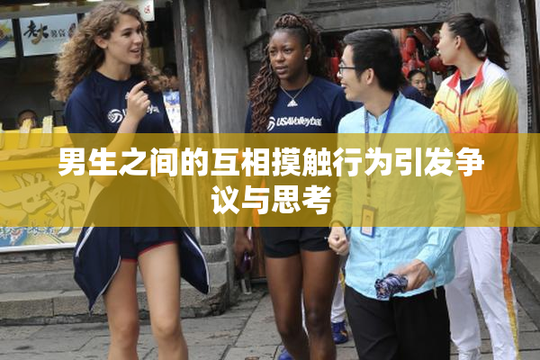 男生之间的互相摸触行为引发争议与思考