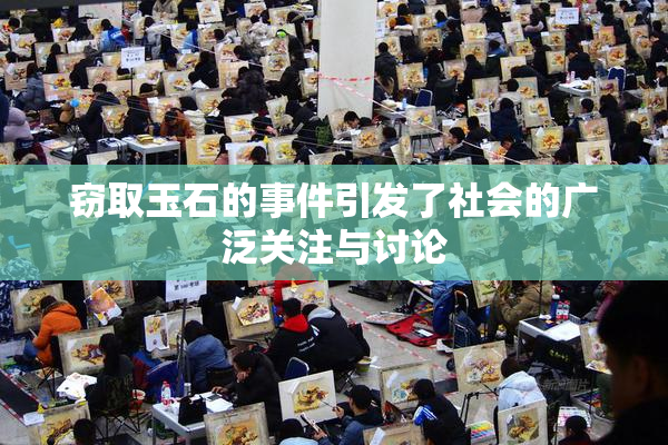 窃取玉石的事件引发了社会的广泛关注与讨论