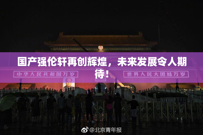 国产强伦轩再创辉煌，未来发展令人期待！