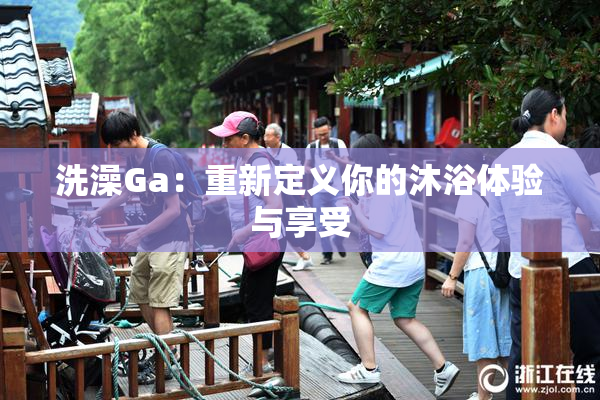 洗澡Ga：重新定义你的沐浴体验与享受