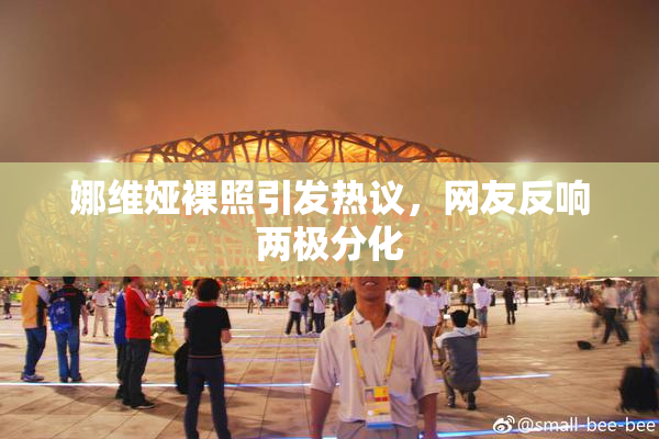 娜维娅裸照引发热议，网友反响两极分化