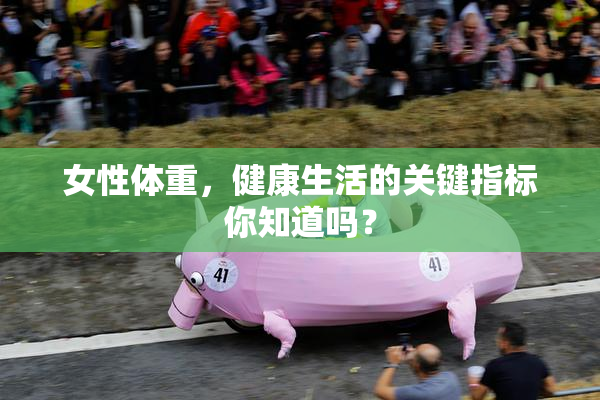 女性体重，健康生活的关键指标你知道吗？