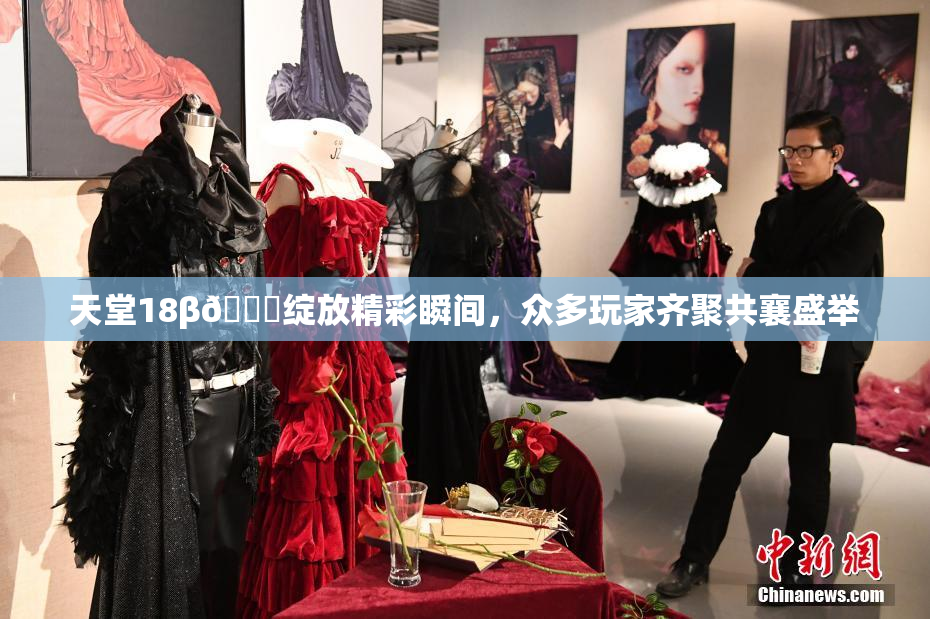 天堂18β🍆绽放精彩瞬间，众多玩家齐聚共襄盛举
