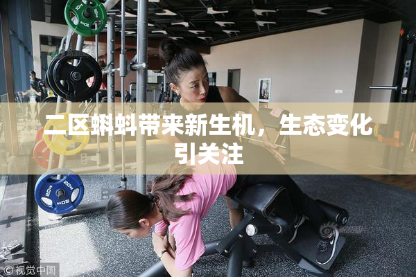 二区蝌蚪带来新生机，生态变化引关注