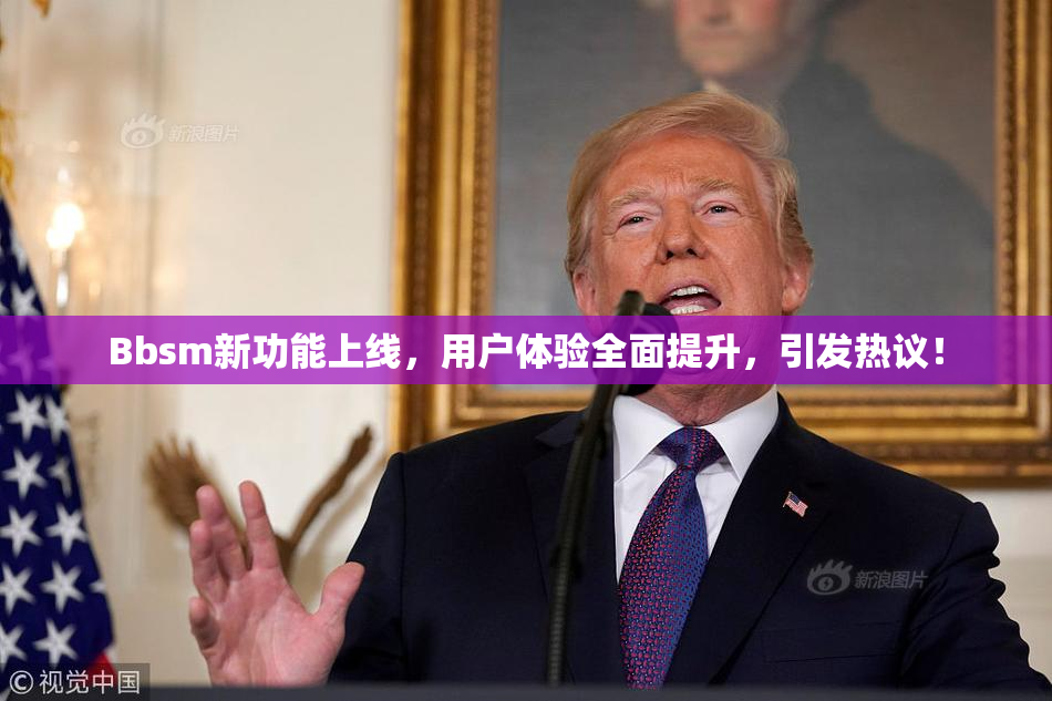 Bbsm新功能上线，用户体验全面提升，引发热议！