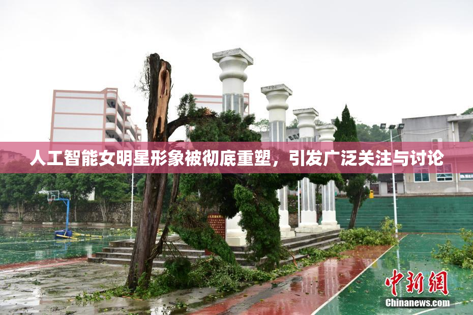 人工智能女明星形象被彻底重塑，引发广泛关注与讨论