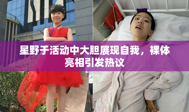 星野于活动中大胆展现自我，裸体亮相引发热议