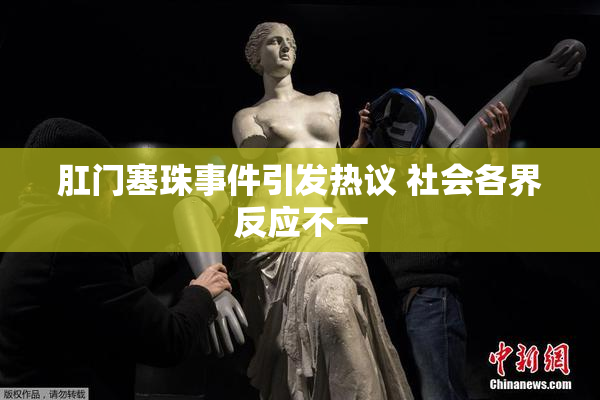 肛门塞珠事件引发热议 社会各界反应不一