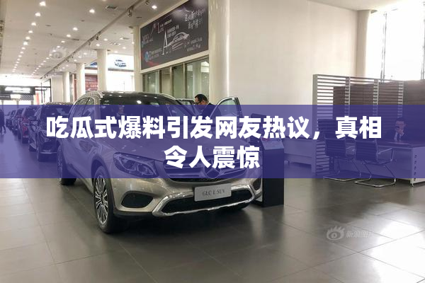 吃瓜式爆料引发网友热议，真相令人震惊