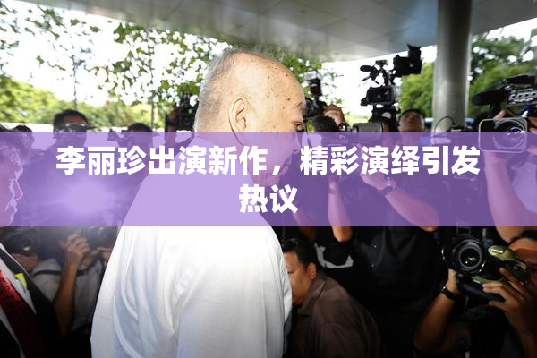 李丽珍出演新作，精彩演绎引发热议