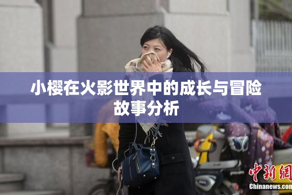 小樱在火影世界中的成长与冒险故事分析