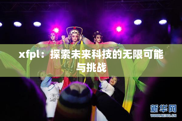 xfpl：探索未来科技的无限可能与挑战