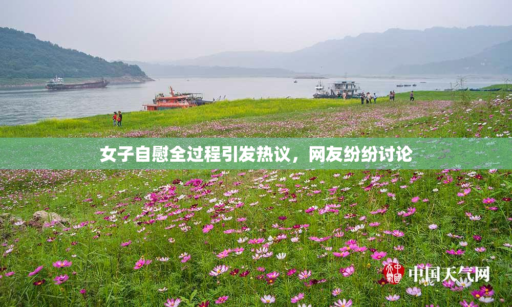 女子自慰全过程引发热议，网友纷纷讨论