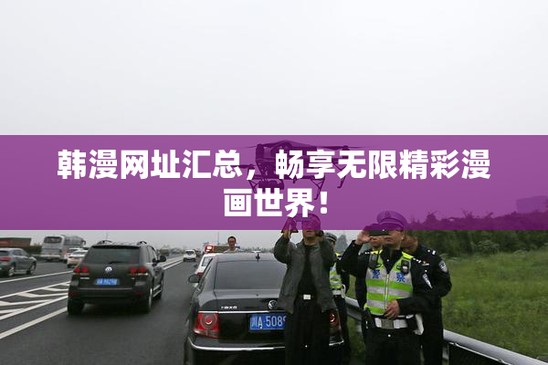 韩漫网址汇总，畅享无限精彩漫画世界！