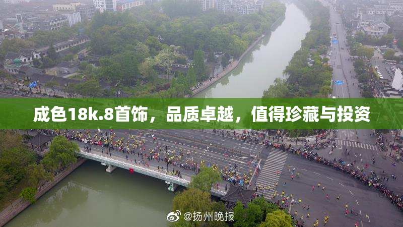 成色18k.8首饰，品质卓越，值得珍藏与投资