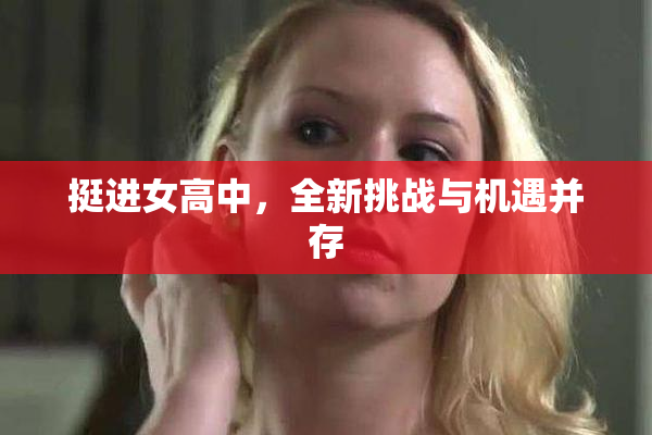 挺进女高中，全新挑战与机遇并存