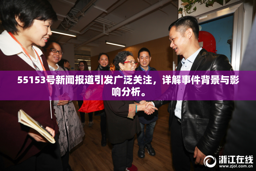 55153号新闻报道引发广泛关注，详解事件背景与影响分析。