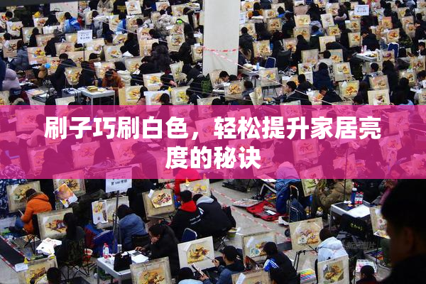 刷子巧刷白色，轻松提升家居亮度的秘诀