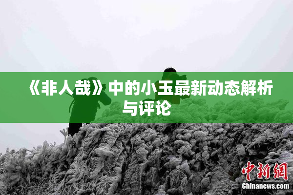 《非人哉》中的小玉最新动态解析与评论