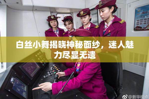 白丝小舞揭晓神秘面纱，迷人魅力尽显无遗