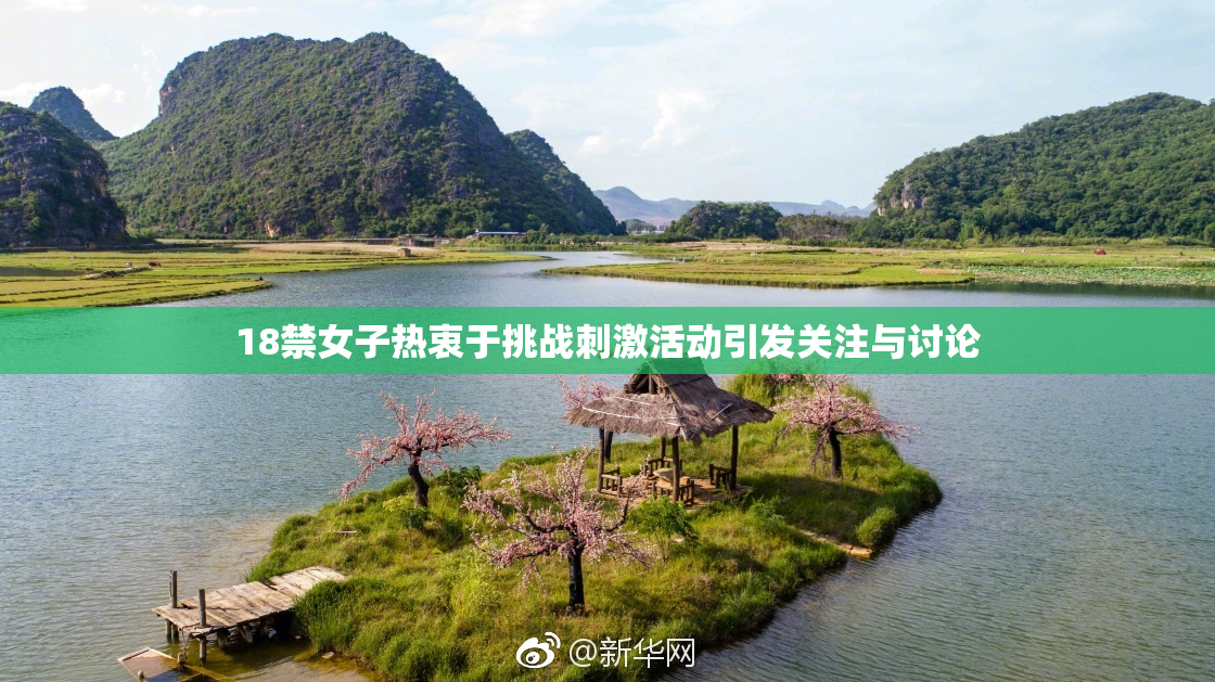 18禁女子热衷于挑战刺激活动引发关注与讨论