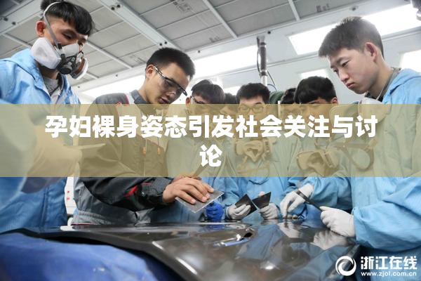 孕妇裸身姿态引发社会关注与讨论