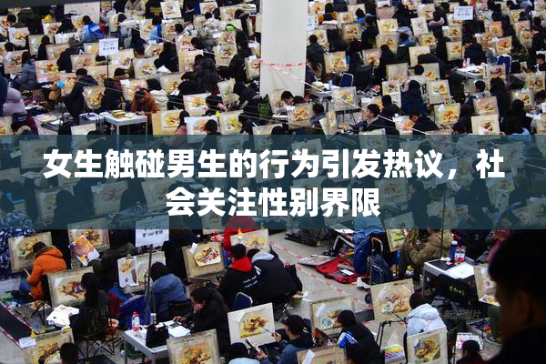 女生触碰男生的行为引发热议，社会关注性别界限