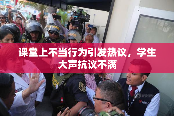 课堂上不当行为引发热议，学生大声抗议不满