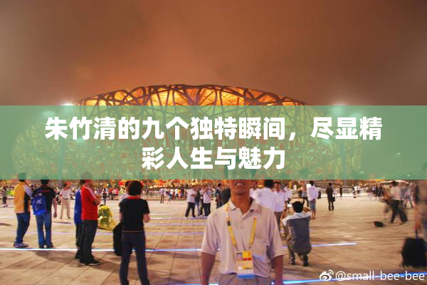 朱竹清的九个独特瞬间，尽显精彩人生与魅力